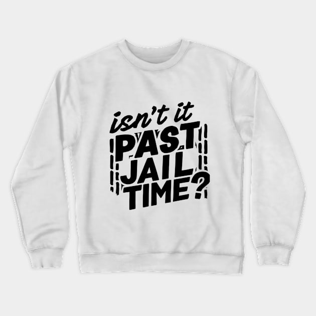 isnt it past jail time Crewneck Sweatshirt by smailyd